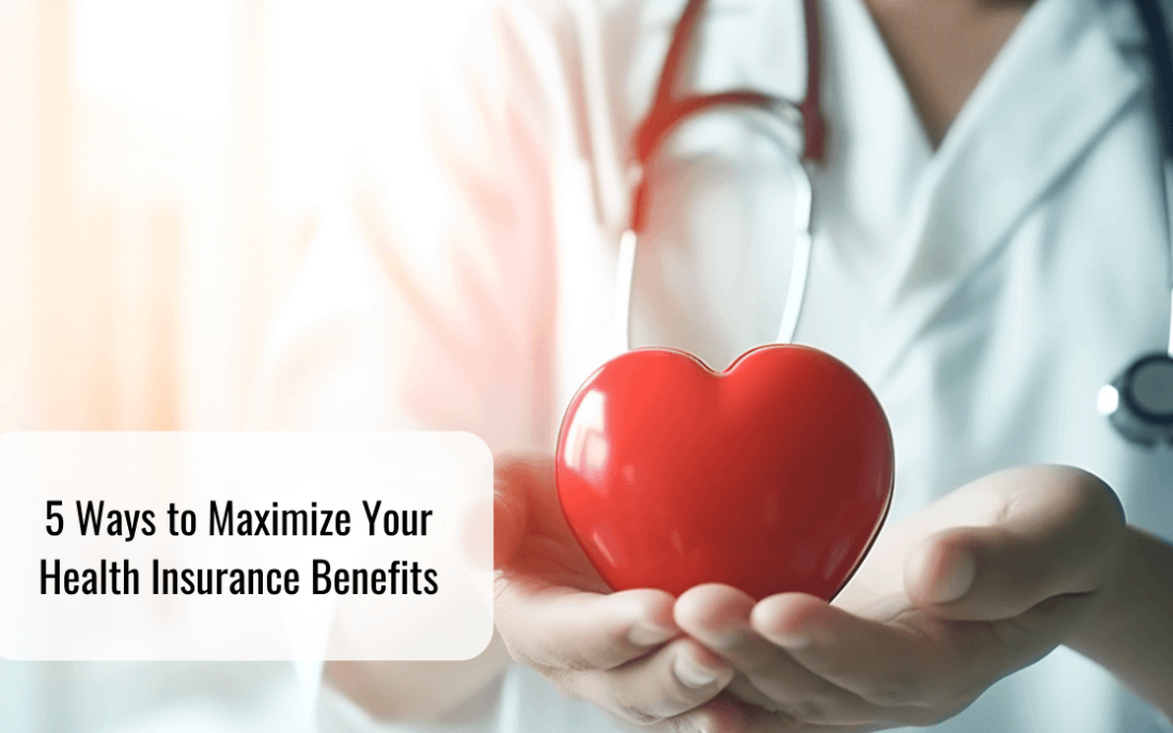 5 Ways to Maximize Your Health Insurance Benefits