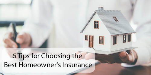 6 Tips for Choosing the Best Homeowner’s Insurance